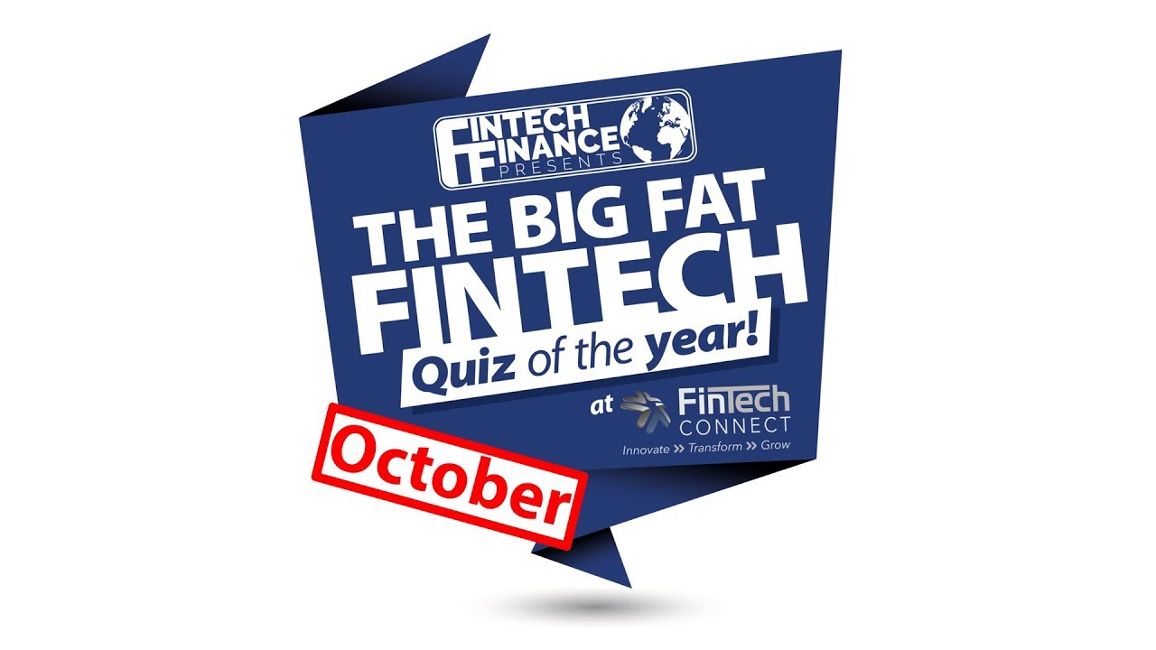 The Big Fat Fintech Quiz of the Year: October 2018