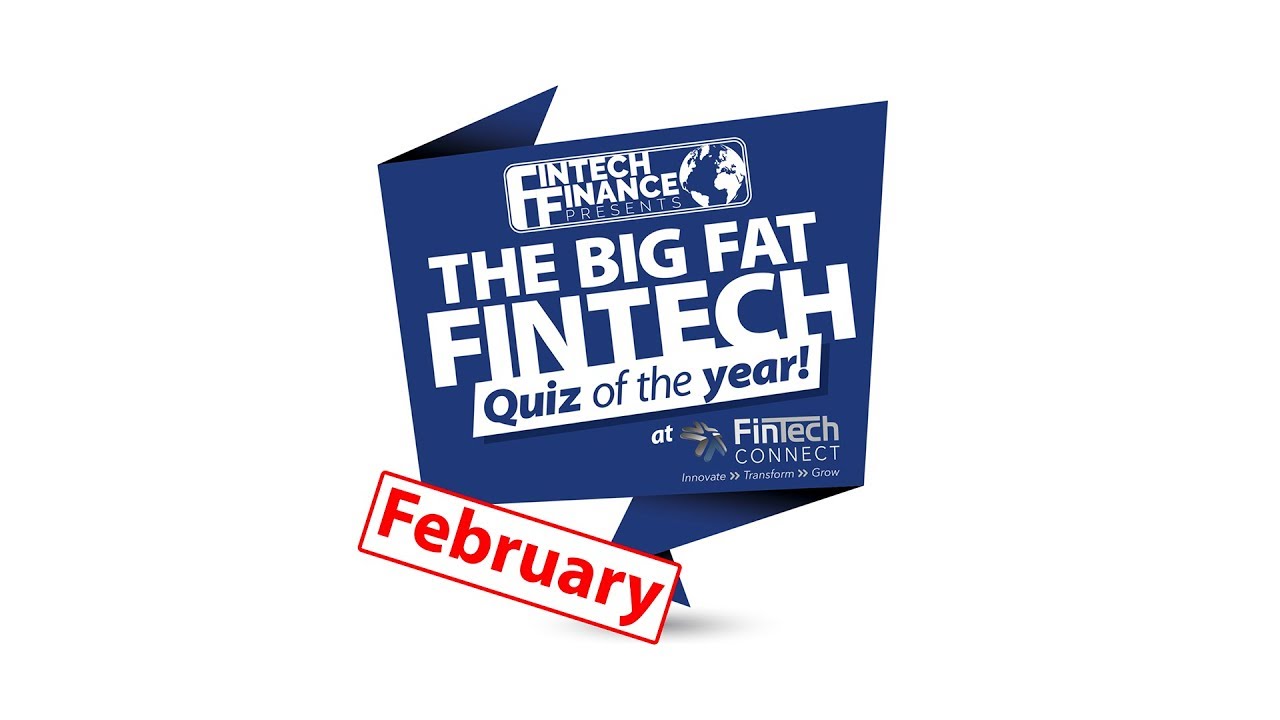 The Big Fat Fintech Quiz of the Year: February 2018