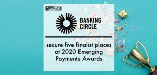 Banking Circle secures five finalist places at 2020 Emerging Payments Awards | Fintech Finance
