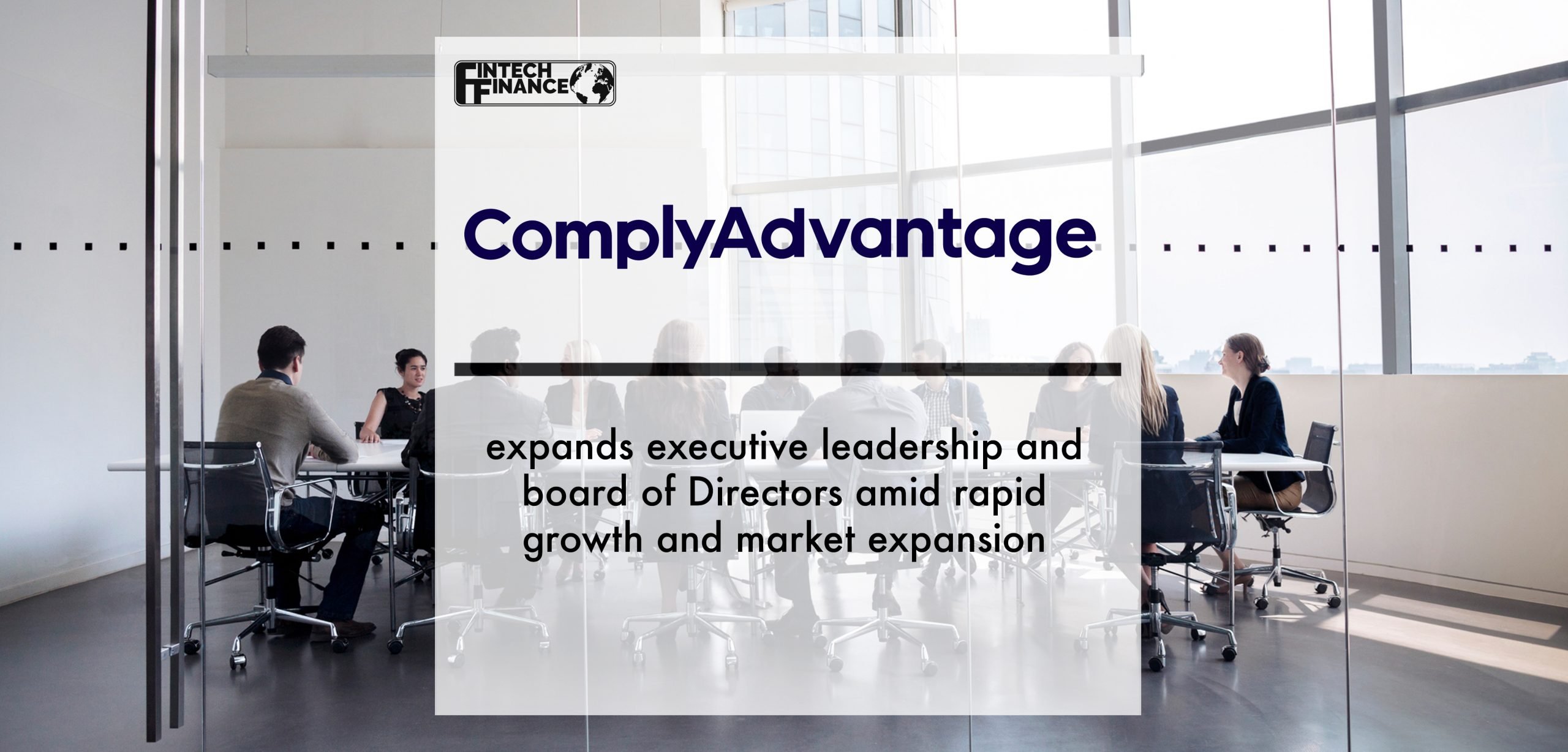 ComplyAdvantage Expands Executive Leadership and Board of Directors Amid Rapid Growth and Market Expansion | Fintech Finance