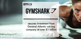 Gymshark secures investment from General Atlantic valuing company at over £1 billion | Fintech Finance
