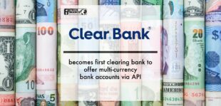ClearBank becomes first clearing bank to offer multi-currency bank accounts via API | Fintech Finance