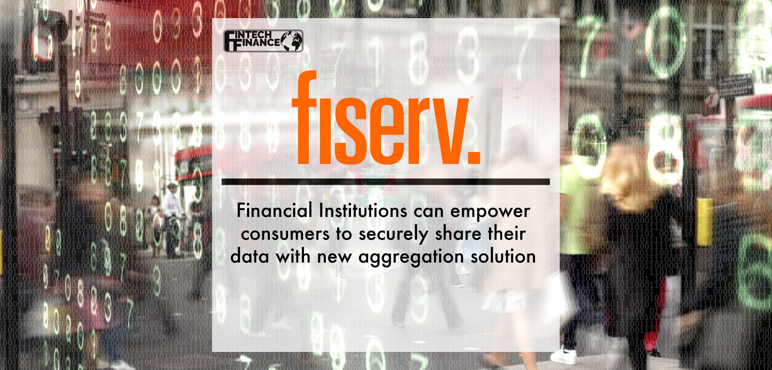 Financial Institutions Can Empower Consumers to Securely Share Their Data with New Aggregation Solution from Fiserv | Fintech Finance