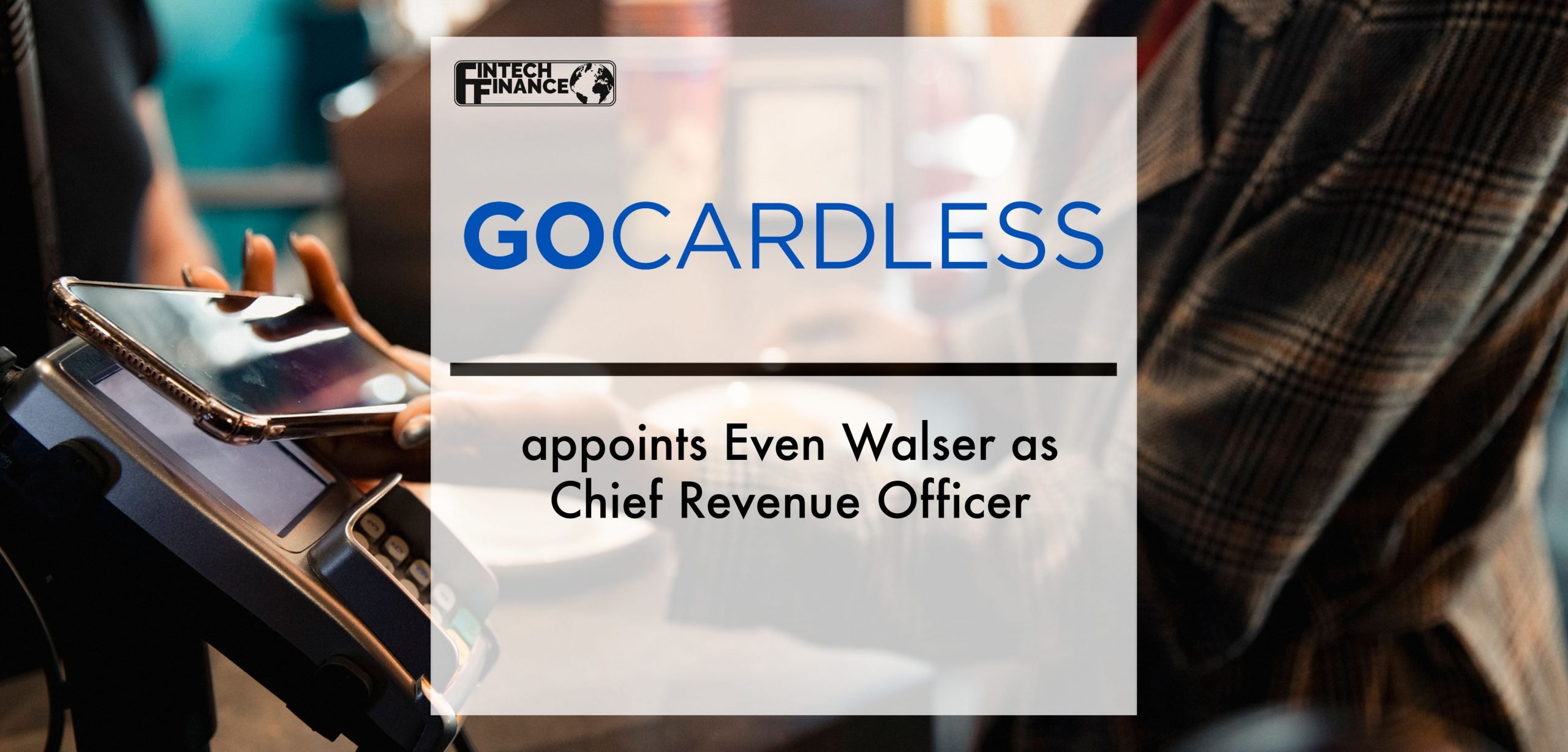 GoCardless Appoints Even Walser as Chief Revenue Officer | Fintech Finance