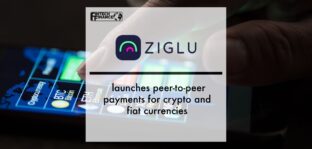 Ziglu launches peer-to-peer payments for crypto and fiat currencies | Fintech Finance