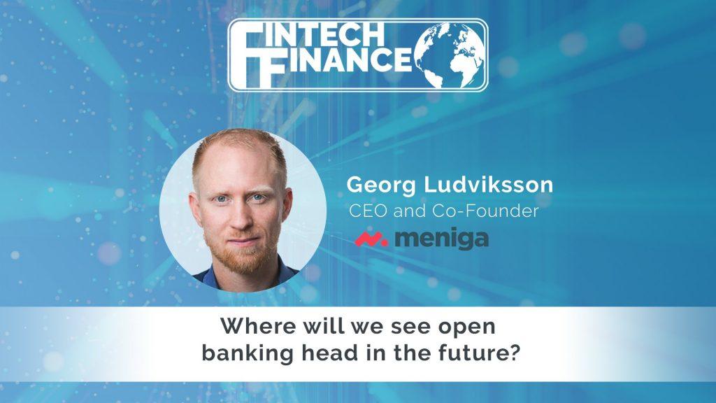 Georg Ludviksson, Meniga – Where will we see open banking head in the future | Fintech Finance