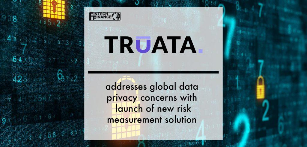 Truata addresses global data privacy concerns with launch of new risk measurement solution | Fintech Finance