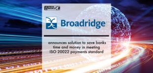 Broadridge announces solution to save banks time and money in meeting ISO 20022 payments standard | Fintech Finance