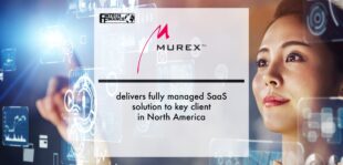 Murex delivers fully managed SaaS solution to key client in North America | Fintech Finance