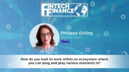 Philippa Girling, Varo - How do you look to work within an ecosystem where you can plug and play various elements in? | Fintech Finance