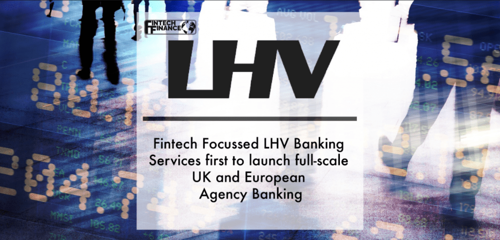 LHV Banking Services first to launch full-scale UK and European Agency Banking | Fintech Finance
