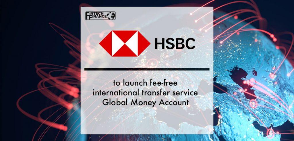 HSBC to launch fee-free international transfer service Global Money Account | Fintech Finance