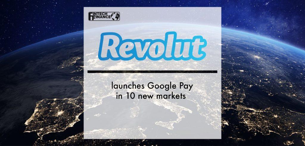 Revolut launches Google Pay in 10 new markets | Fintech Finance