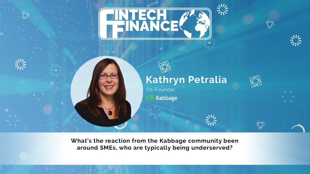 Kathryn Petralia, Kabbage - What’s the reaction from the Kabbage community been around SMEs, who are typically being underserved? | Fintech Finance