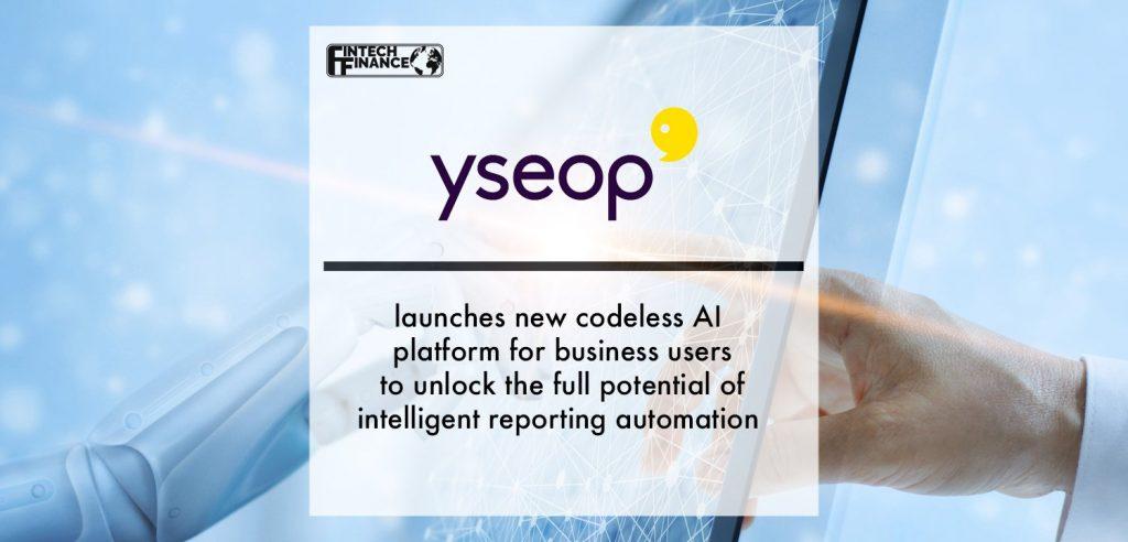 Yseop launches new codeless AI platform for business users to unlock the full potential of intelligent reporting automation | Fintech Finance
