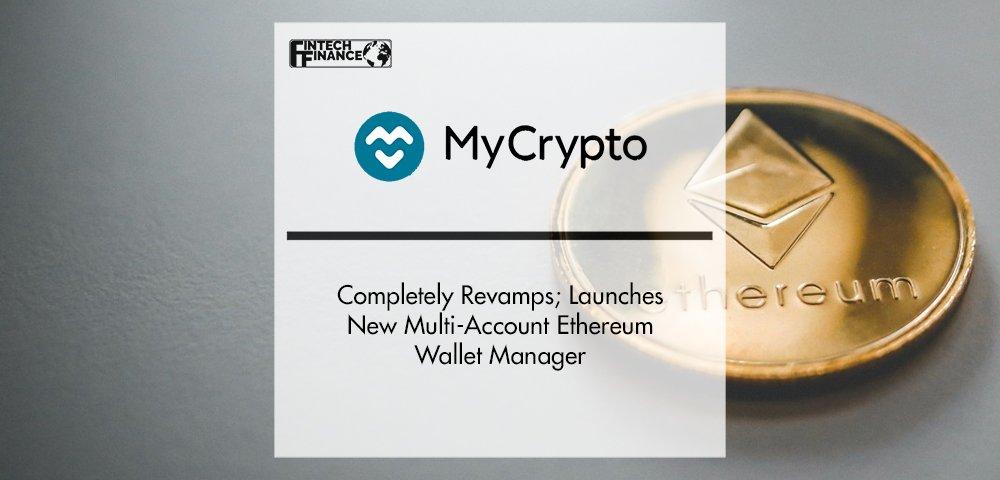 MyCrypto Completely Revamps; Launches New Multi-Account Ethereum Wallet Manager | Fintech Finance