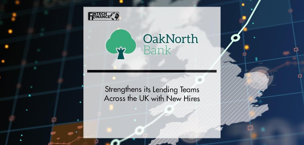 OakNorth Bank Strengthens Its Lending Teams Across the UK with New Hires in the North West, Yorkshire and East Anglia