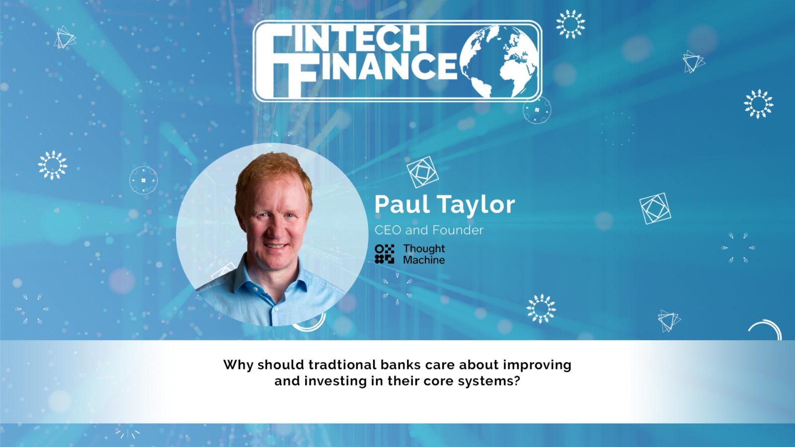 Paul Taylor, Thought Machine - Why should traditional banks care about improving their core systems? | Fintech Finance