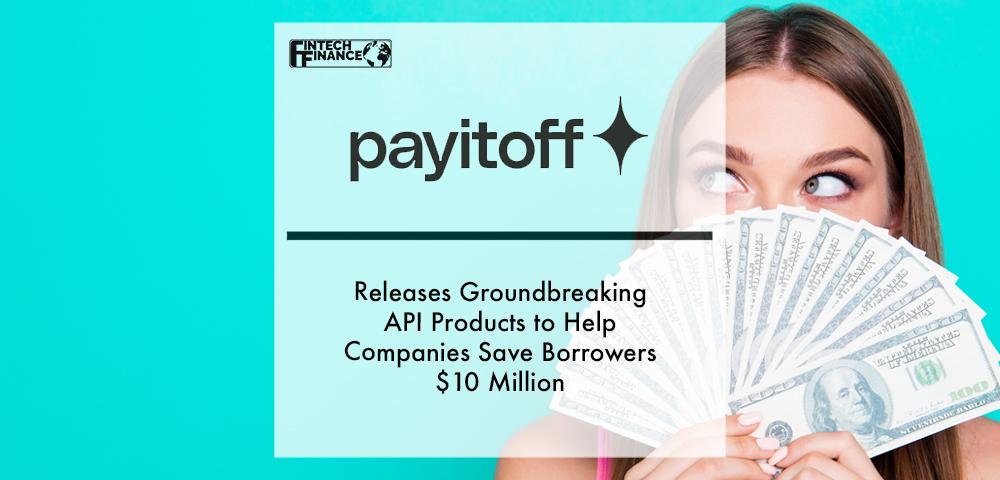 Payitoff Releases Groundbreaking API Products to Help Companies Save Borrowers $10 Million | Fintech Finance
