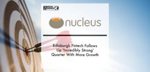 Edinburgh Fintech Nucleus Financial Follows Up 'Incredibly Strong' Quarter With More Growth | Fintech Finance