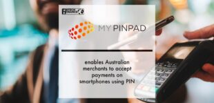 MyPINPAD enables Australian merchants to accept payments on smartphones using PIN | Fintech Finance