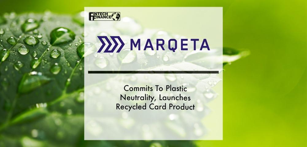 Marqeta Commits To Plastic Neutrality, Launches Recycled Card Product | Fintech Finance