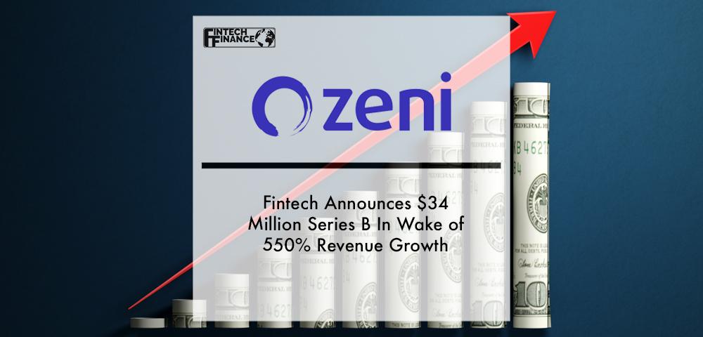 Fintech Zeni Announces $34 Million Series B In Wake of 550% Revenue Growth | Fintech Finance