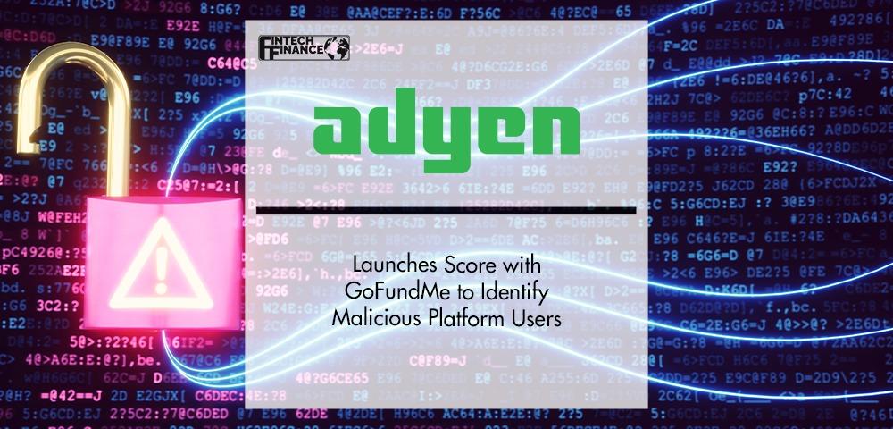 Adyen Launches Score with GoFundMe to Identify Malicious Platform Users | Fintech Finance