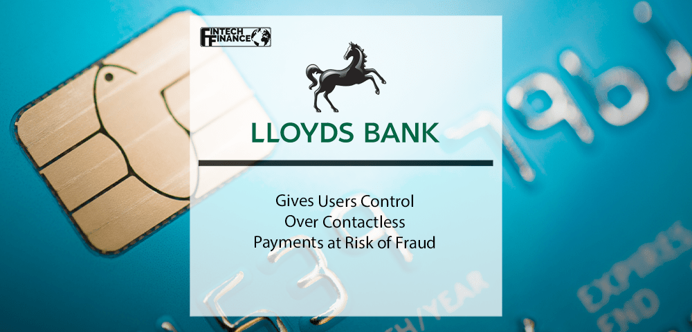 Lloyds gives users control over contactless payments at risk of fraud | Fintech Finance