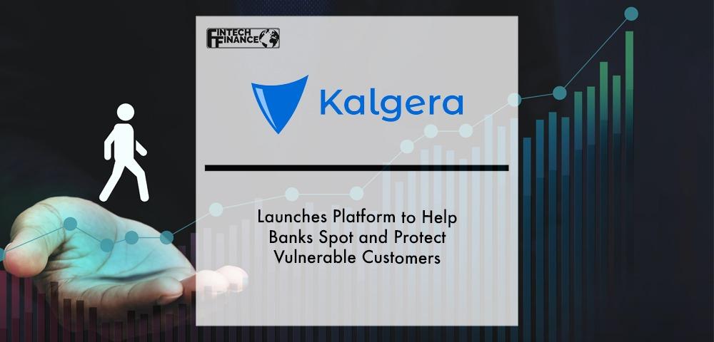 Kalgera Launches Platform to Help Banks Spot and Protect Vulnerable Customers | Fintech Finance