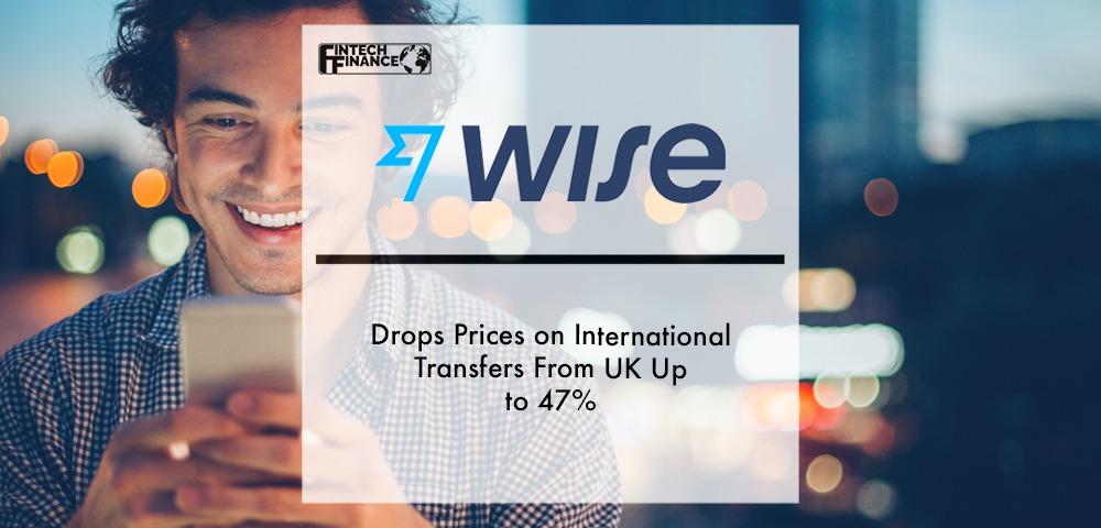 Wise drops prices on international transfers from UK up to 47% | Fintech Finance