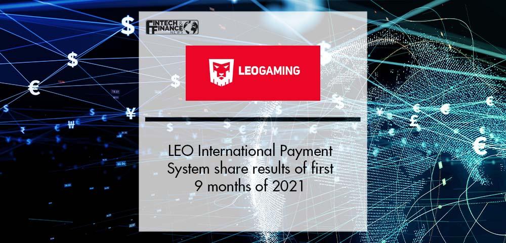 LEO International Payment System share results of first 9 months of 2021 | Fintech Finance