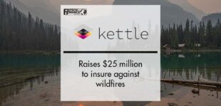 Insurtech Kettle raises $25 million to insure against wildfires | Fintech Finance