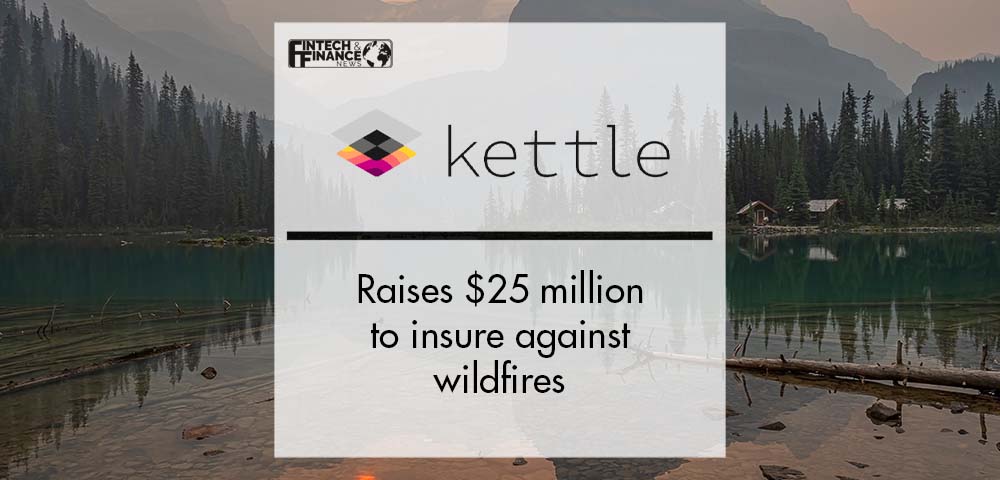 Insurtech Kettle raises $25 million to insure against wildfires | Fintech Finance