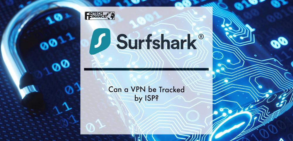 Can a VPN be Tracked by ISP | Surfshark | Fintech Finance