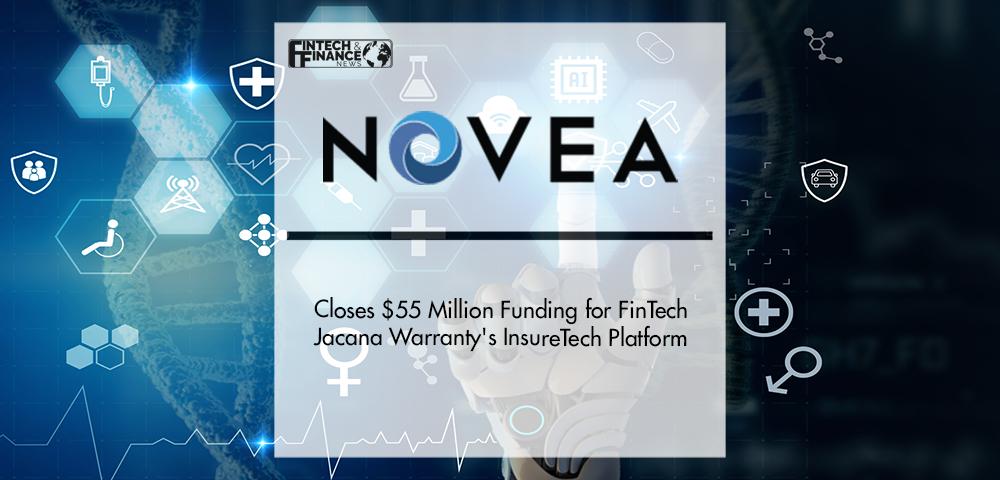 Novea Inc. Closes $55 Million Funding for FinTech Jacana Warranty's InsureTech Platform | Fintech Finance