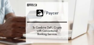 Paycer to Combine DeFi, Crypto with Conventional Banking Services | Fintech Finance