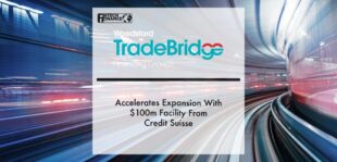 TradeBridge accelerates expansion with $100m facility from Credit Suisse | Fintech Finance
