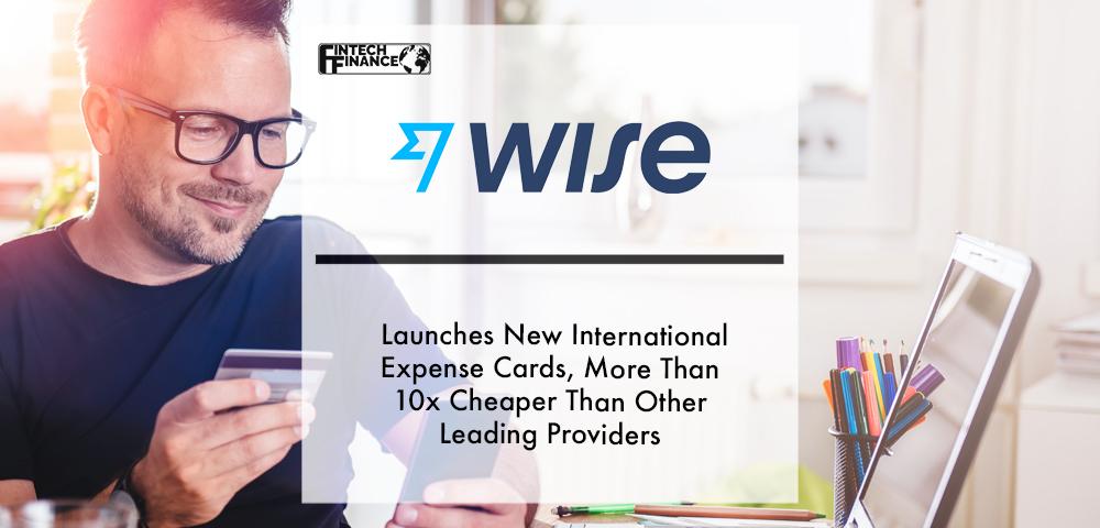 Wise Business launches new international expense cards, more than 10x cheaper than other leading providers | Fintech Finance