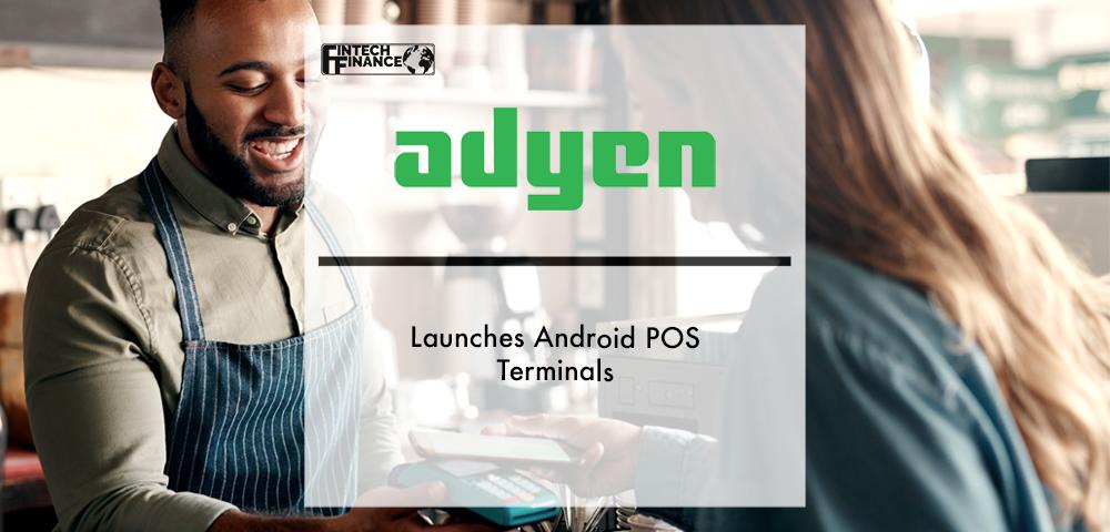 Adyen launches Android POS terminals | Fintech Finance