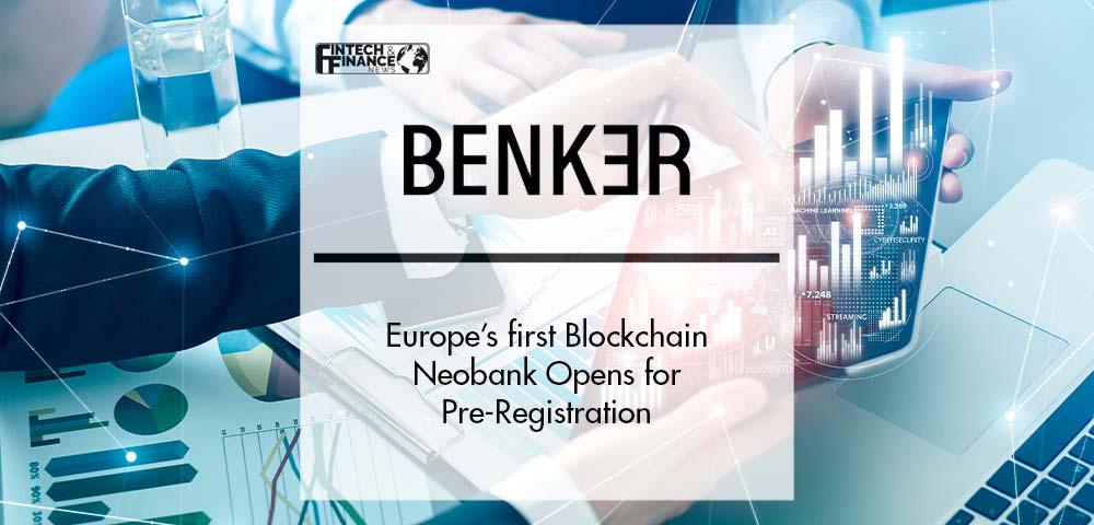 Europe’s first blockchain neobank, BENKER, opens for pre-registration | Fintech Finance