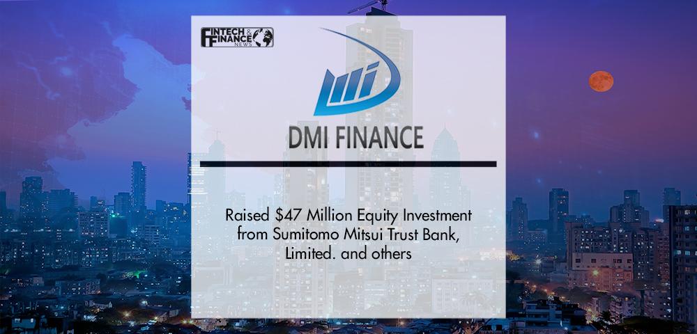 DMI Finance raised $47 Million Equity Investment from Sumitomo Mitsui Trust Bank, Limited. and others | Fintech Finance