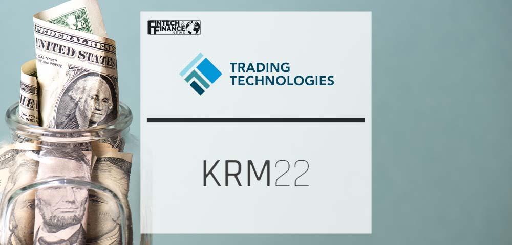 Trading Technologies invests $6.35 million in KRM22 | Fintech Finance