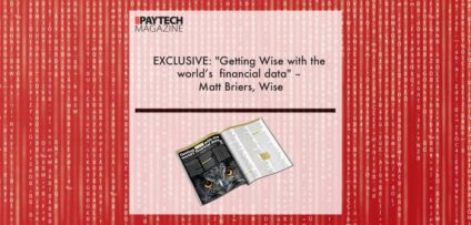 EXCLUSIVE: "Getting Wise with the world’s financial data" – Matt Briers, Wise in ‘The Paytech Magazine’ | Fintech Finance