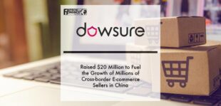Dowsure raised $20 million to fuel the growth of millions of cross-border e-commerce sellers in China | Fintech Finance