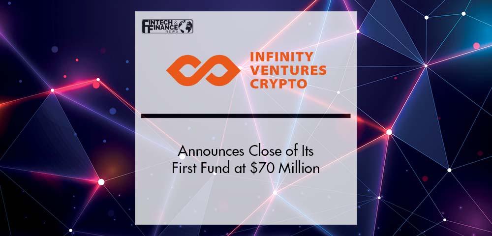 Infinity Ventures Crypto Announces Close of Its First Fund at $70 Million | Fintech Finance