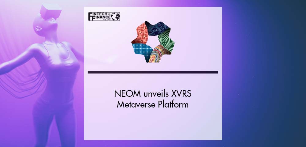 NEOM unveils XVRS Metaverse Platform | Fintech Finance