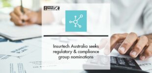 Insurtech Australia seeks regulatory and compliance group nominations | Fintech Finance