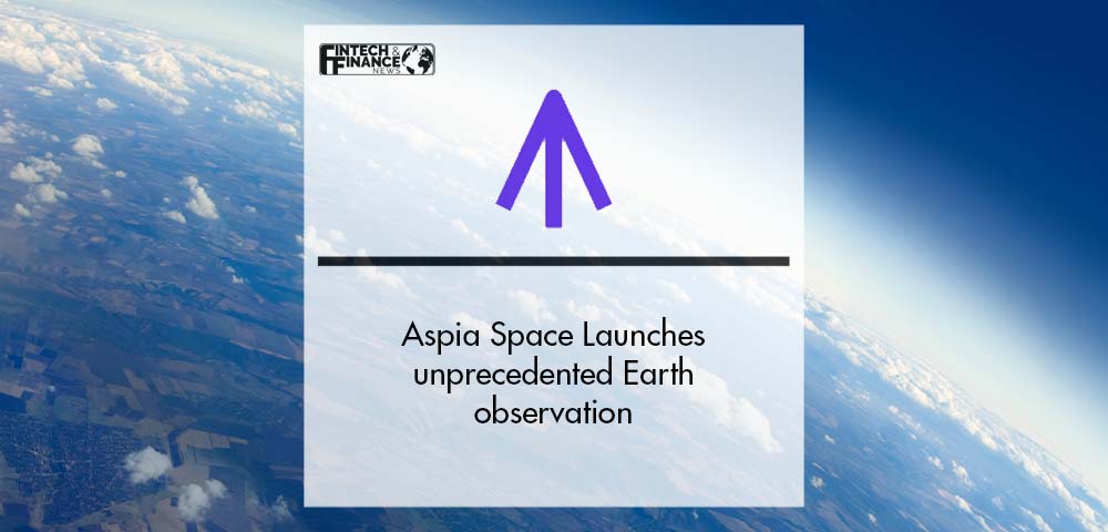 Aspia Space launches unprecedented Earth observation intelligence | Fintech Finance