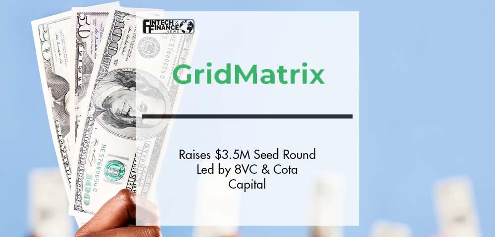 GridMatrix Raises $3.5M Seed Round Led by 8VC & Cota Capital | Fintech Finance